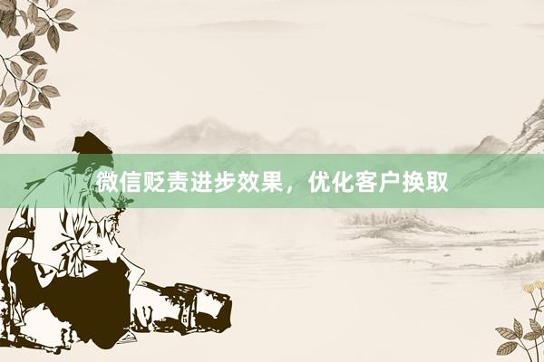 微信贬责进步效果，优化客户换取