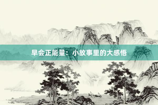 早会正能量:小故事里的大感悟