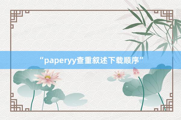 “paperyy查重叙述下载顺序”